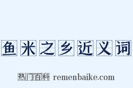 鱼米之乡近义词是什么意思的图片